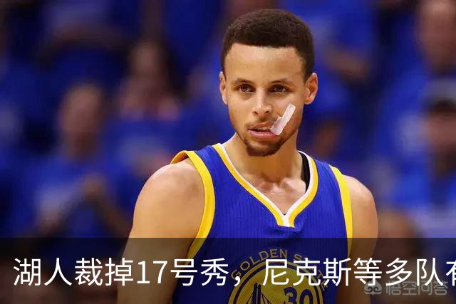 湖人裁掉17号秀，尼克斯等多队有意捡漏
